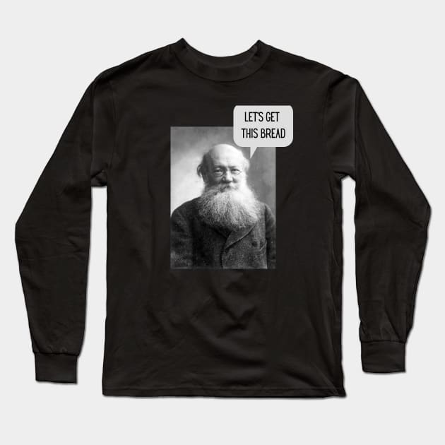 Kroptkin Wants Bread Long Sleeve T-Shirt by Everyday Anarchism